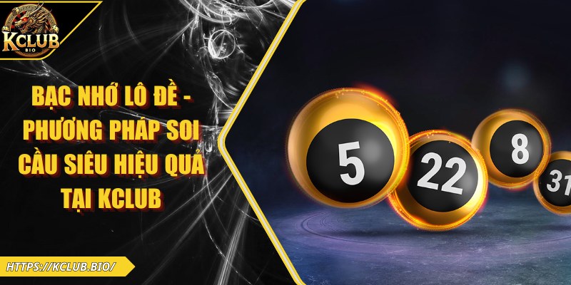 Bạc Nhớ Lô Đề - Phương Pháp Soi Cầu Siêu Hiệu Quả Tại KCLUB