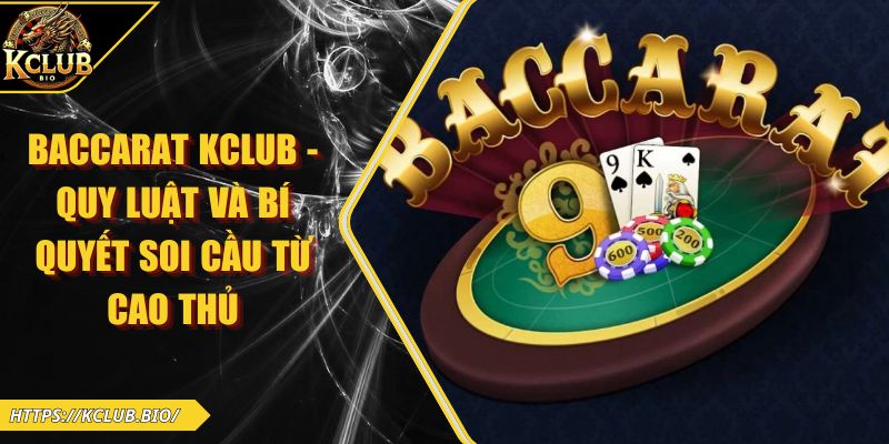 Baccarat KCLUB – Quy Luật Và Bí Quyết Soi Cầu Từ Cao Thủ