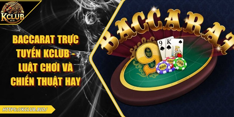 Baccarat Trực Tuyến KCLUB – Luật Chơi Và Chiến Thuật Hay