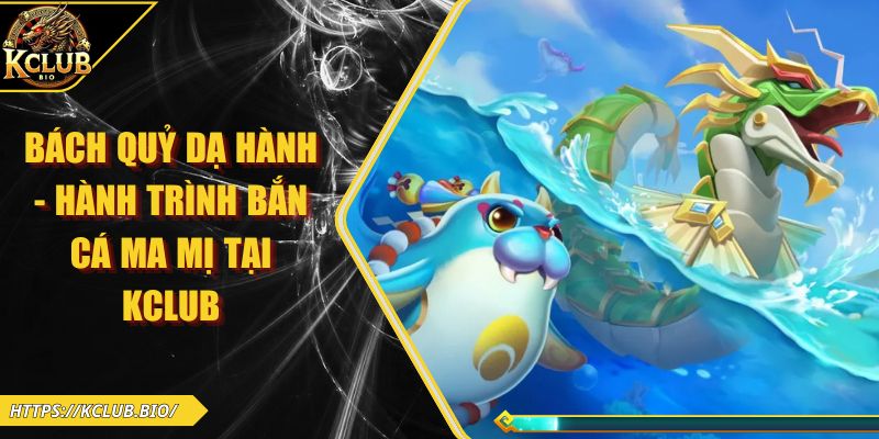Bách Quỷ Dạ Hành - Hành Trình Bắn Cá Ma Mị Tại KCLUB