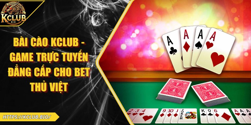 Bài Cào KCLUB – Game Trực Tuyến Đẳng Cấp Cho Bet Thủ Việt