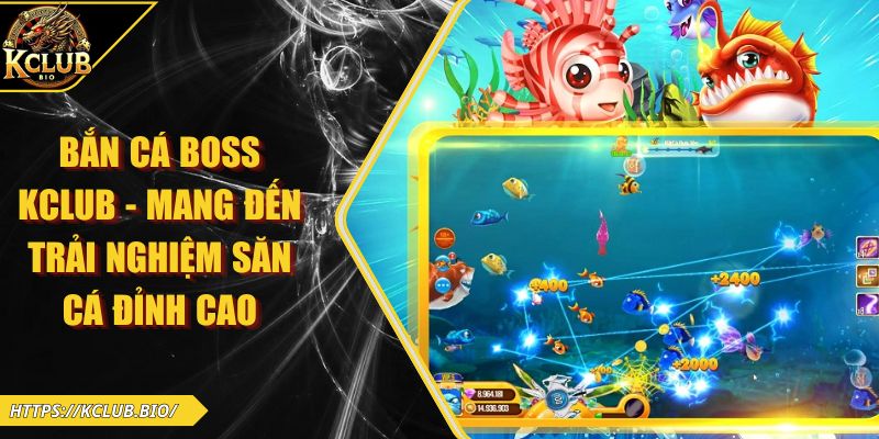 Bắn Cá Boss KCLUB - Mang Đến Trải Nghiệm Săn Cá Đỉnh Cao