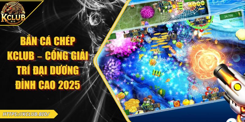 Bắn Cá Chép KCLUB – Cổng Giải Trí Đại Dương Đỉnh Cao 2025
