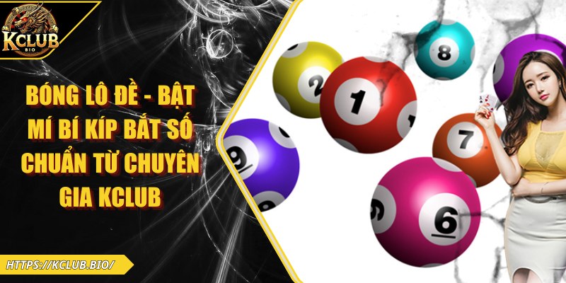 Bóng Lô Đề - Bật Mí Bí Kíp Bắt Số Chuẩn Từ Chuyên Gia KCLUB