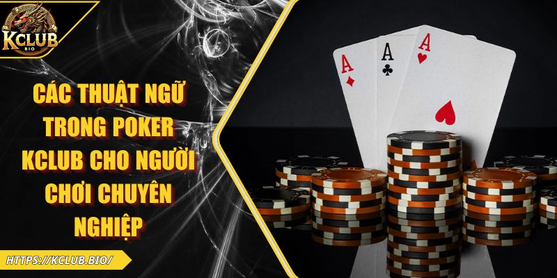 Các Thuật Ngữ Trong Poker KCLUB Cho Người Chơi Chuyên Nghiệp