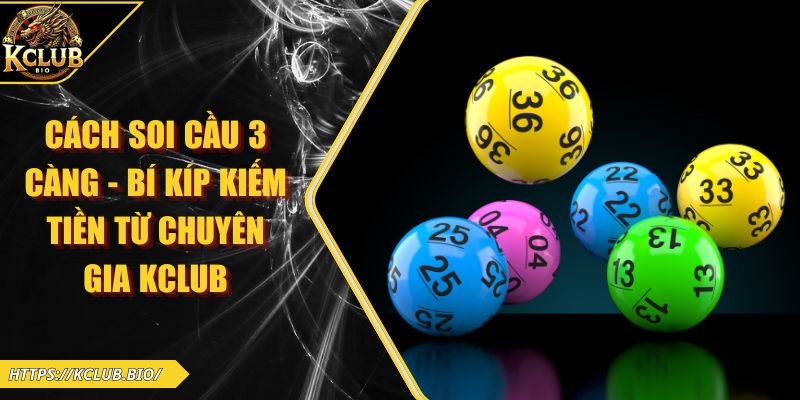 Cách Soi Cầu 3 Càng - Bí Kíp Kiếm Tiền Từ Chuyên Gia KCLUB