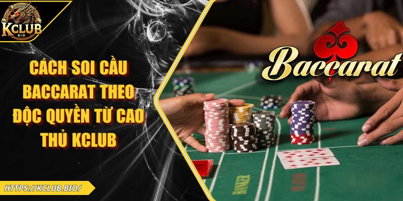 Cách Soi Cầu Baccarat Theo Độc Quyền Từ Cao Thủ KCLUB