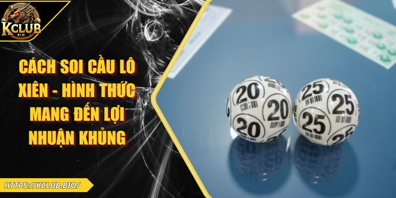 Cách Soi Cầu Lô Xiên - Hình Thức Mang Đến Lợi Nhuận Khủng