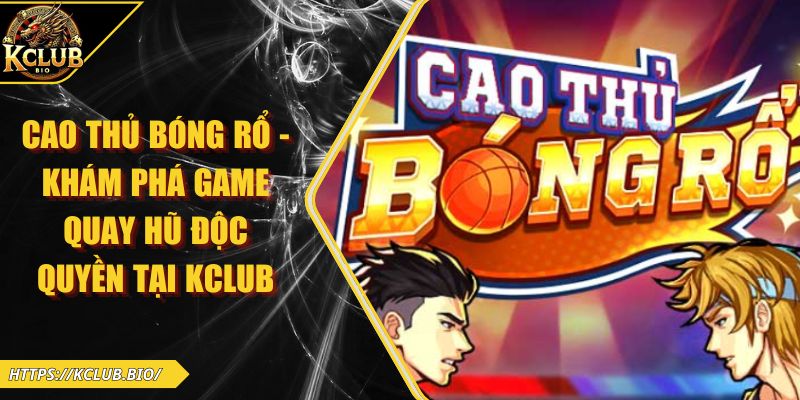 Cao Thủ Bóng Rổ – Khám Phá Game Quay Hũ Độc Quyền Tại KCLUB