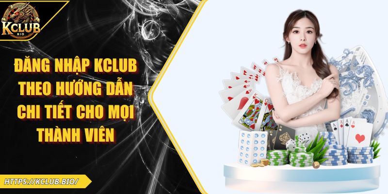 Đăng Nhập KCLUB Theo Hướng Dẫn Chi Tiết Cho Mọi Thành Viên