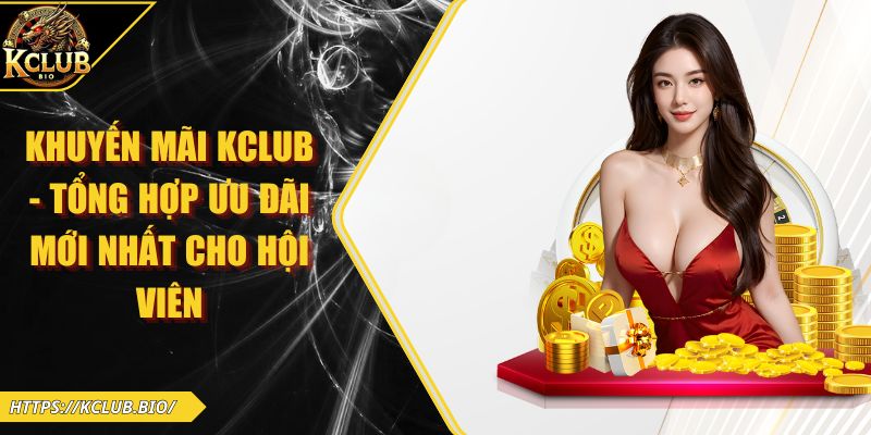 Khuyến Mãi KCLUB – Tổng Hợp Ưu Đãi Mới Nhất Cho Hội Viên