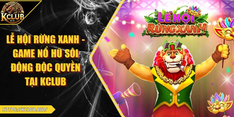Lễ Hội Rừng Xanh – Game Nổ Hũ Sôi Động Độc Quyền Tại KCLUB