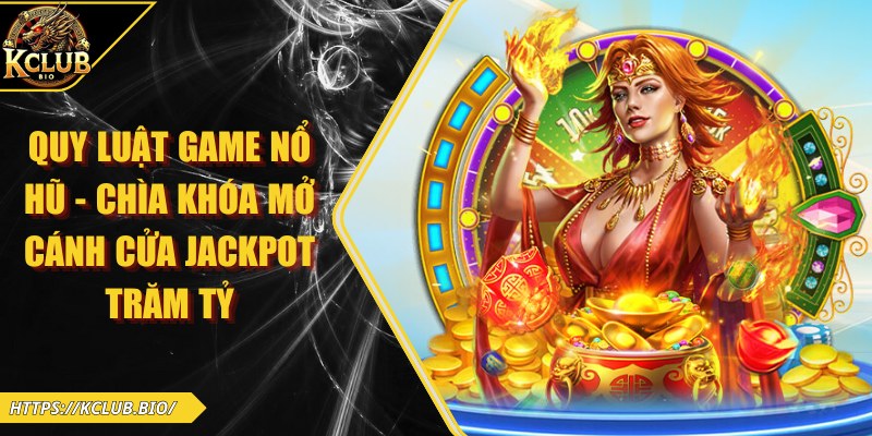 Quy Luật Game Nổ Hũ – Chìa Khóa Mở Cánh Cửa Jackpot Trăm Tỷ