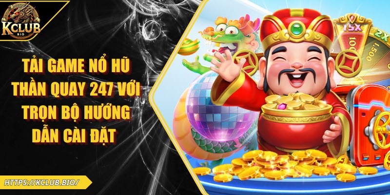 Tải Game Nổ Hũ Thần Quay 247 Với Trọn Bộ Hướng Dẫn Cài Đặt 